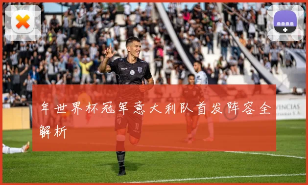 年世界杯冠军意大利队首发阵容全解析