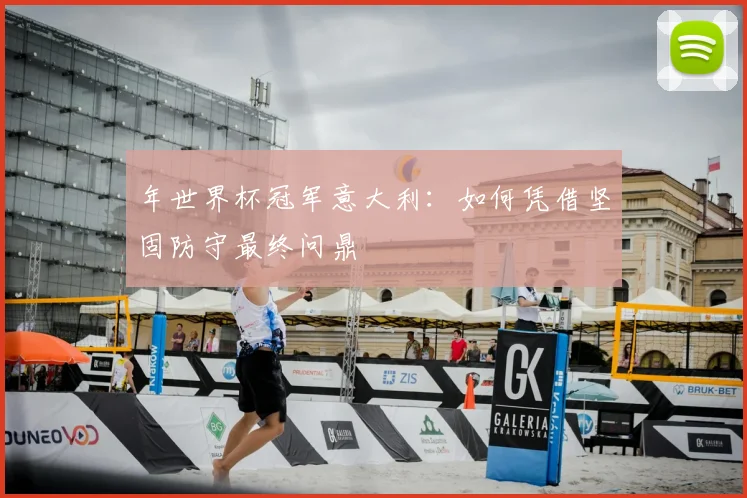 年世界杯冠军意大利：如何凭借坚固防守最终问鼎