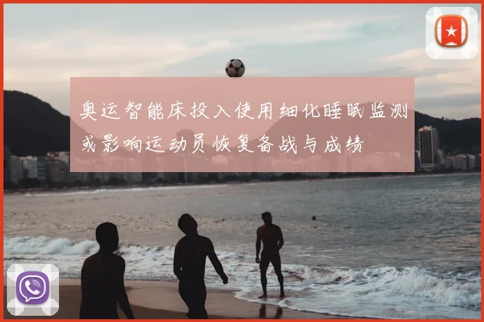 奥运智能床投入使用细化睡眠监测或影响运动员恢复备战与成绩