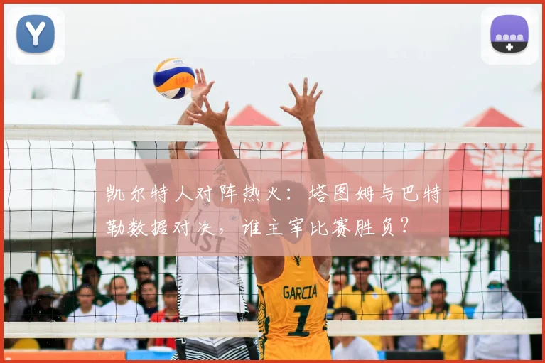 凯尔特人对阵热火：塔图姆与巴特勒数据对决，谁主宰比赛胜负？