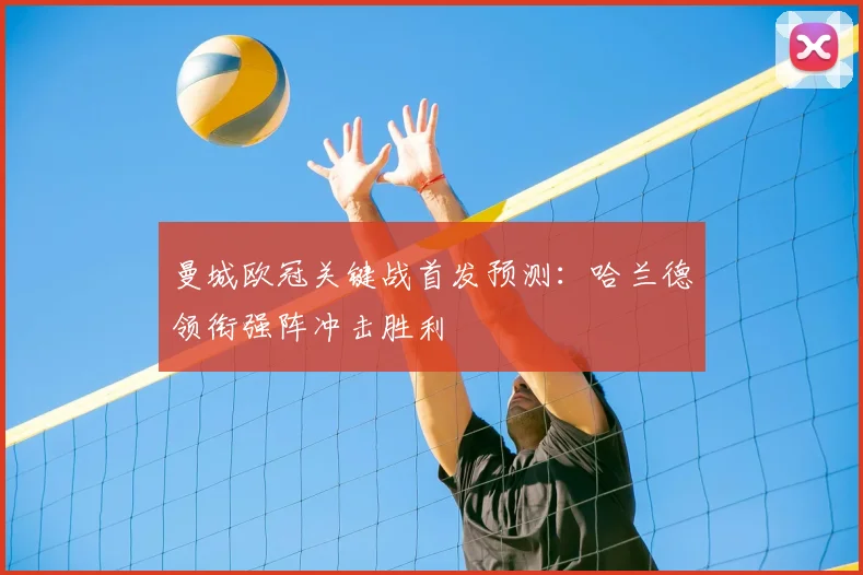 曼城欧冠关键战首发预测：哈兰德领衔强阵冲击胜利